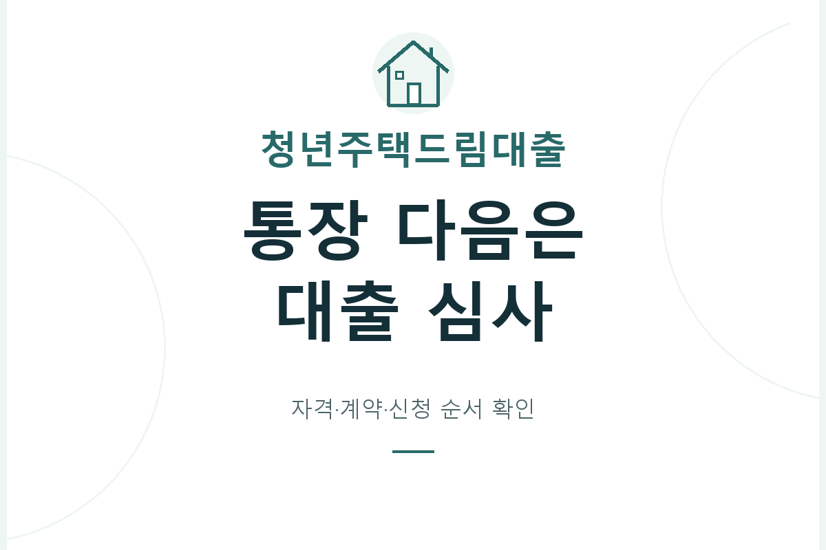 청년 주택드림 디딤돌 대출의 당첨 통장 확인과 신청·심사·실행 순서