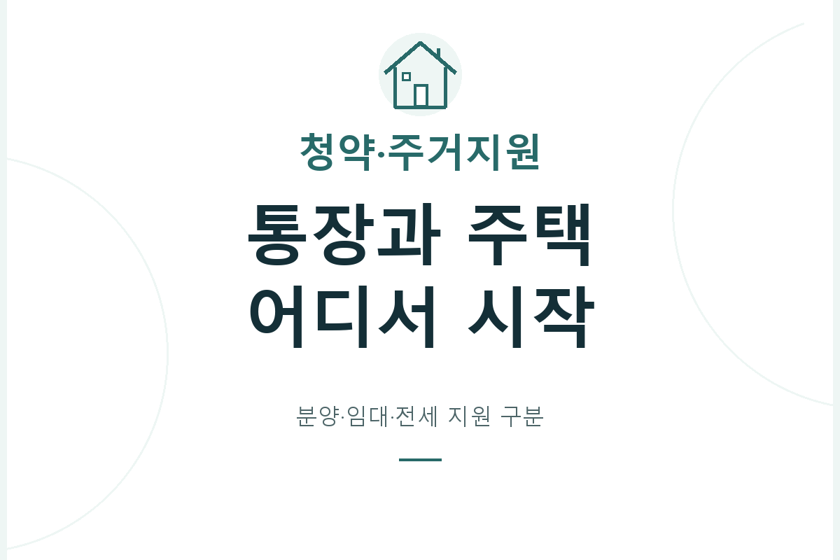 청약통장 준비와 분양 신청·공공임대·전세 지원을 목적별로 나누고, 모집공고의 자격과 실제 계약·입주 일정을 함께 확인합니다.