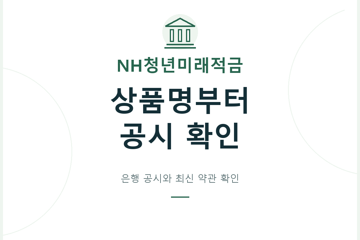 NH청년미래적금의 정확한 상품명과 판매 금융회사를 확인하고, 검색 색인에서 본 공시 정보와 직접 확인이 필요한 최신 약관을 구분합니다.