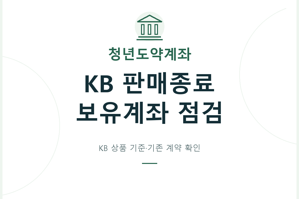 KB청년도약계좌 판매종료 공지의 적용 범위를 확인하고, 전 금융권의 현행 접수 상태와 구분하여 기존 계좌의 계약·납입 내역을 점검합니다.